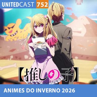 UNITEDCAST #752: ANIMES DO INVERNO DE 2026