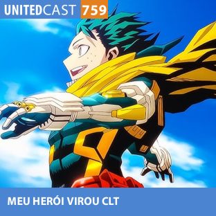 UNITEDCAST #758: MEU HERÓI VIROU CLT (Boku No Hero)