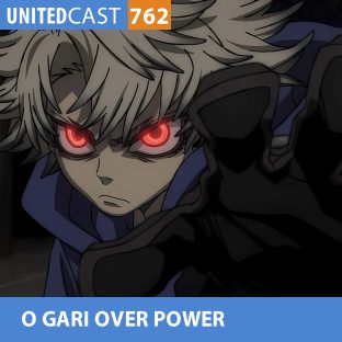 UNITEDCAST #762: O GARI OVER POWER (Gachiakuta)