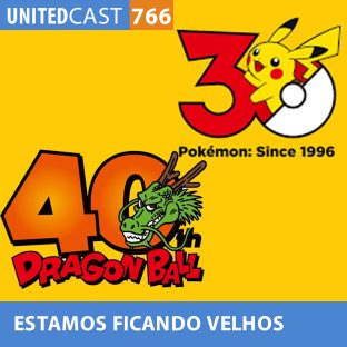 UNITEDCAST #766: ESTAMOS FICANDO VELHOS (30 anos de Pokémon e 40 de Dragon Ball)