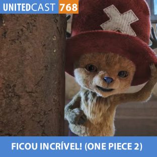 UNITEDCAST #768: FICOU INCRÍVEL! (One Piece 2)