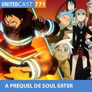 UNITEDCAST #771: UNITEDcast #771 – A PREQUEL DE SOUL EATER (Fire Force)