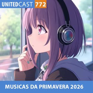 UNITEDCAST #772: MUSICAS DA PRIMAVERA 2026
