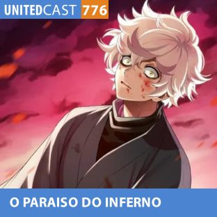 UNITEDCAST #776: O PARAISO DO INFERNO (Hell’s Paradise)