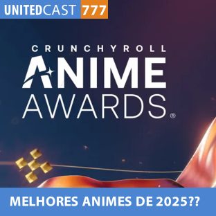 UNITEDCAST #777: MELHORES ANIMES DE 2025??