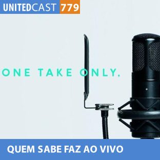 UNITEDCAST #779: QUEM SABE FAZ AO VIVO (Melhores do The First Take)