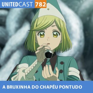 UNITEDCAST #782: A BRUXINHA DO CHAPÉU PONTUDO (Witch Hat Atelier)