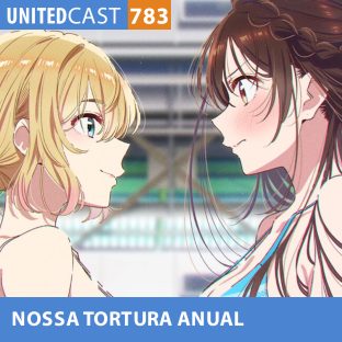 UNITEDCAST #783: NOSSA TORTURA ANUAL (Kanojo Okarishimasu 5)