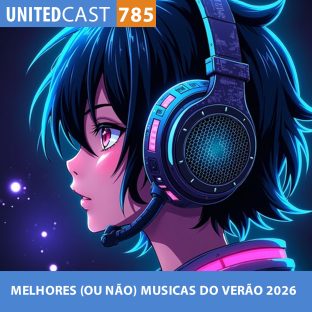 UNITEDCAST #785: MELHORES (OU NÃO) MUSICAS DO VERÃO 2026