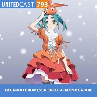 UNITEDCAST #793: PAGANDO PROMESSA PARTE 4 (MONOGATARI)