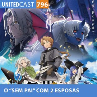 UNITEDCAST #796: O “SEM PAI” COM 2 ESPOSAS (Mushoku Tensei 3 parte 1)