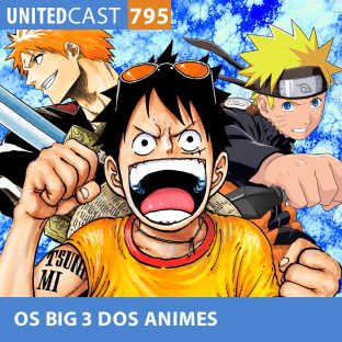 UNITEDCAST #795: Os BIG 3 dos ANIMES